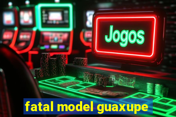 fatal model guaxupe